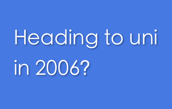 Heading to uni in 2006?